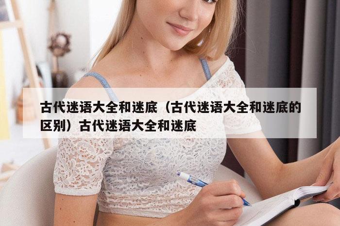 古代迷语大全和迷底（古代迷语大全和迷底的区别）古代迷语大全和迷底